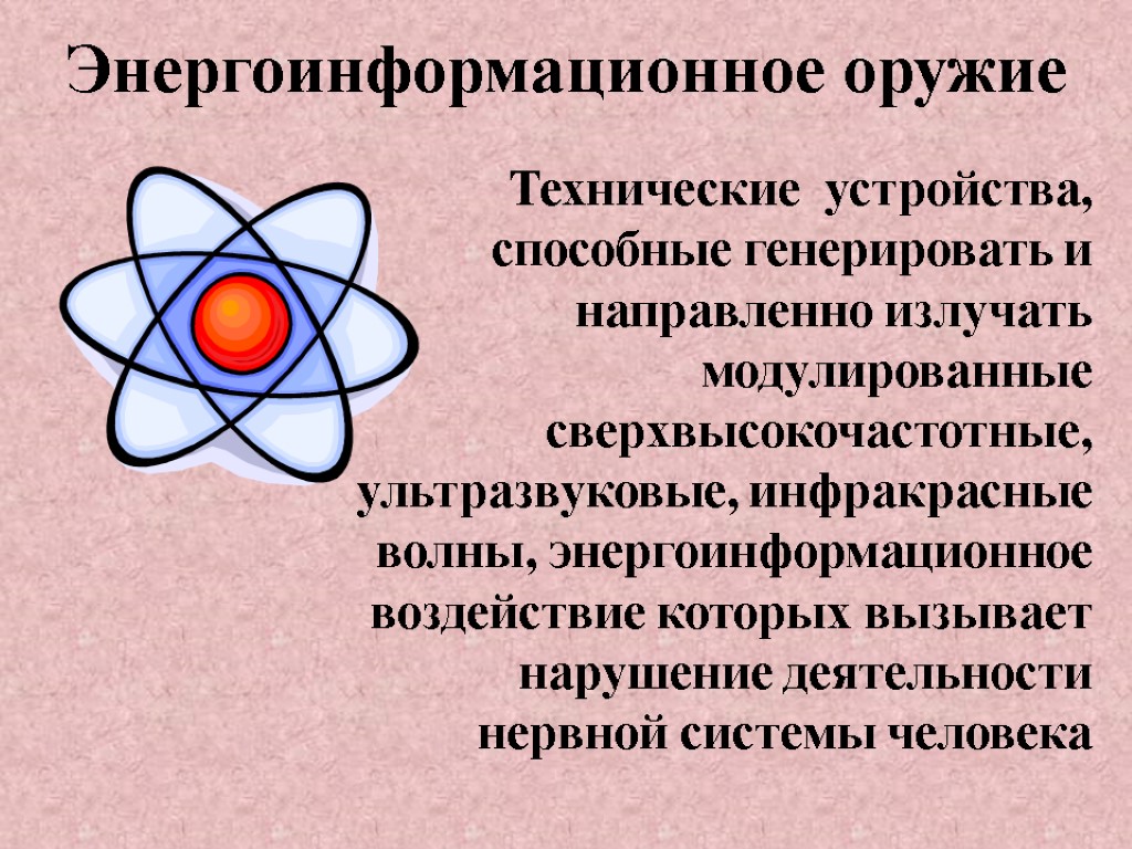 Энергоинформационное оружие Технические устройства, способные генерировать и направленно излучать модулированные сверхвысокочастотные, ультразвуковые, инфракрасные волны,